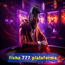 ficha 777 plataforma